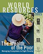 World Resources 2005 -- The Wealth of the Poor: Managing Ecosystems to Fight Poverty